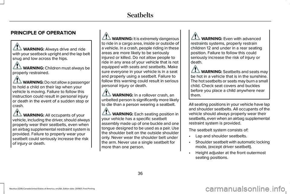 LINCOLN NAUTILUS 2020 Owners Guide PRINCIPLE OF OPERATION
WARNING: Always drive and ride
with your seatback upright and the lap belt
snug and low across the hips. WARNING: Children must always be
properly restrained. WARNING: Do not al LINCOLN NAUTILUS 2020 Owners Guide PRINCIPLE OF OPERATION
WARNING: Always drive and ride
with your seatback upright and the lap belt
snug and low across the hips. WARNING: Children must always be
properly restrained. WARNING: Do not al