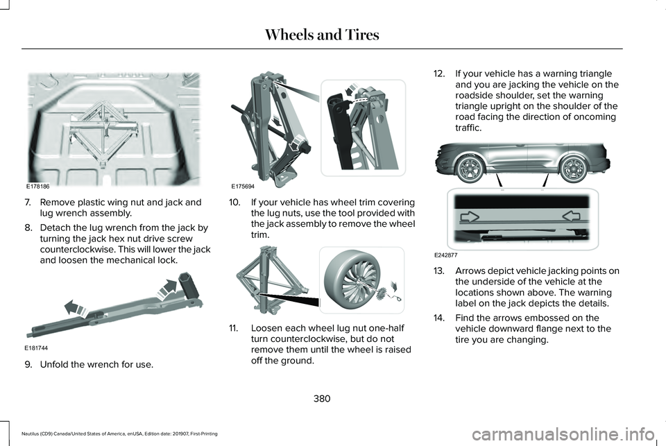 LINCOLN NAUTILUS 2020 Owners Manual 7. Remove plastic wing nut and jack and
lug wrench assembly.
8. Detach the lug wrench from the jack by turning the jack hex nut drive screw
counterclockwise. This will lower the jack
and loosen the me LINCOLN NAUTILUS 2020 Owners Manual 7. Remove plastic wing nut and jack and
lug wrench assembly.
8. Detach the lug wrench from the jack by turning the jack hex nut drive screw
counterclockwise. This will lower the jack
and loosen the me
