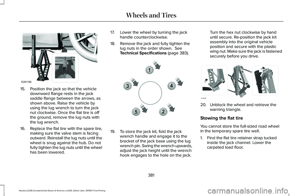 LINCOLN NAUTILUS 2020 Owners Manual 15. Position the jack so that the vehicle
downward flange rests in the jack
saddle flange between the arrows, as
shown above. Raise the vehicle by
using the lug wrench to turn the jack
nut clockwise. LINCOLN NAUTILUS 2020 Owners Manual 15. Position the jack so that the vehicle
downward flange rests in the jack
saddle flange between the arrows, as
shown above. Raise the vehicle by
using the lug wrench to turn the jack
nut clockwise.