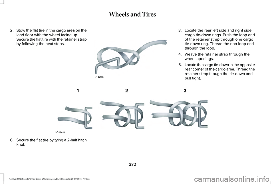 LINCOLN NAUTILUS 2020 Owners Manual 2.
Stow the flat tire in the cargo area on the
load floor with the wheel facing up.
Secure the flat tire with the retainer strap
by following the next steps. 3. Locate the rear left side and right sid LINCOLN NAUTILUS 2020 Owners Manual 2.
Stow the flat tire in the cargo area on the
load floor with the wheel facing up.
Secure the flat tire with the retainer strap
by following the next steps. 3. Locate the rear left side and right sid