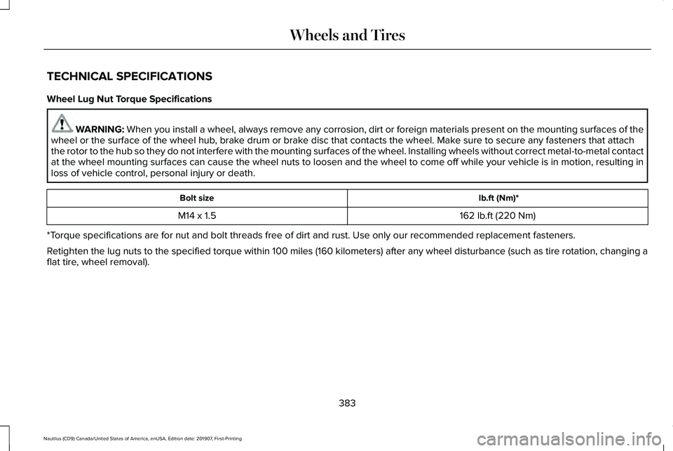 LINCOLN NAUTILUS 2020 Owners Manual TECHNICAL SPECIFICATIONS
Wheel Lug Nut Torque Specifications
WARNING: When you install a wheel, always remove any corrosion, dirt or foreign m\
aterials present on the mounting surfaces of the
wheel o LINCOLN NAUTILUS 2020 Owners Manual TECHNICAL SPECIFICATIONS
Wheel Lug Nut Torque Specifications
WARNING: When you install a wheel, always remove any corrosion, dirt or foreign m\
aterials present on the mounting surfaces of the
wheel o