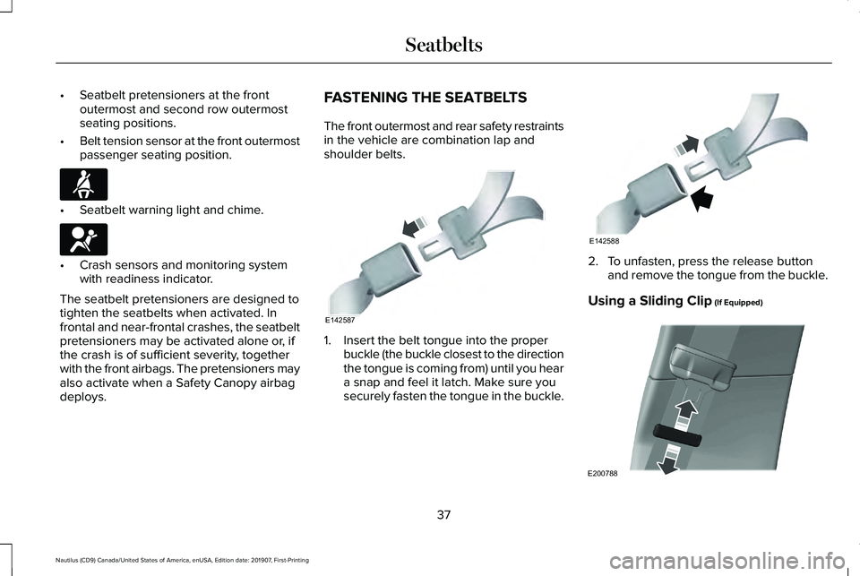 LINCOLN NAUTILUS 2020 Owners Manual •
Seatbelt pretensioners at the front
outermost and second row outermost
seating positions.
• Belt tension sensor at the front outermost
passenger seating position. •
Seatbelt warning light and LINCOLN NAUTILUS 2020 Owners Manual •
Seatbelt pretensioners at the front
outermost and second row outermost
seating positions.
• Belt tension sensor at the front outermost
passenger seating position. •
Seatbelt warning light and