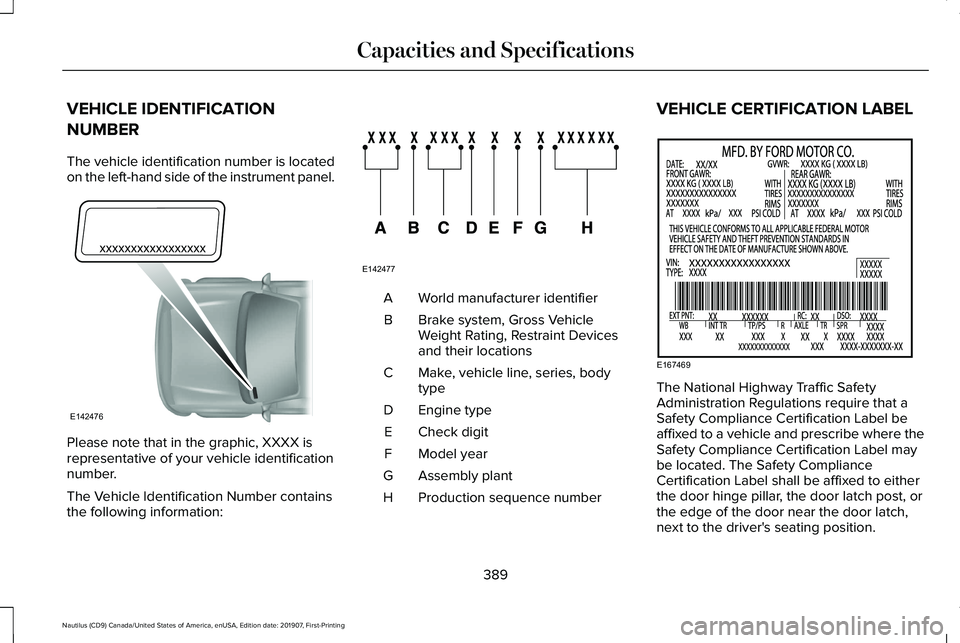 LINCOLN NAUTILUS 2020 Service Manual VEHICLE IDENTIFICATION
NUMBER
The vehicle identification number is located
on the left-hand side of the instrument panel.
Please note that in the graphic, XXXX is
representative of your vehicle identi LINCOLN NAUTILUS 2020 Service Manual VEHICLE IDENTIFICATION
NUMBER
The vehicle identification number is located
on the left-hand side of the instrument panel.
Please note that in the graphic, XXXX is
representative of your vehicle identi