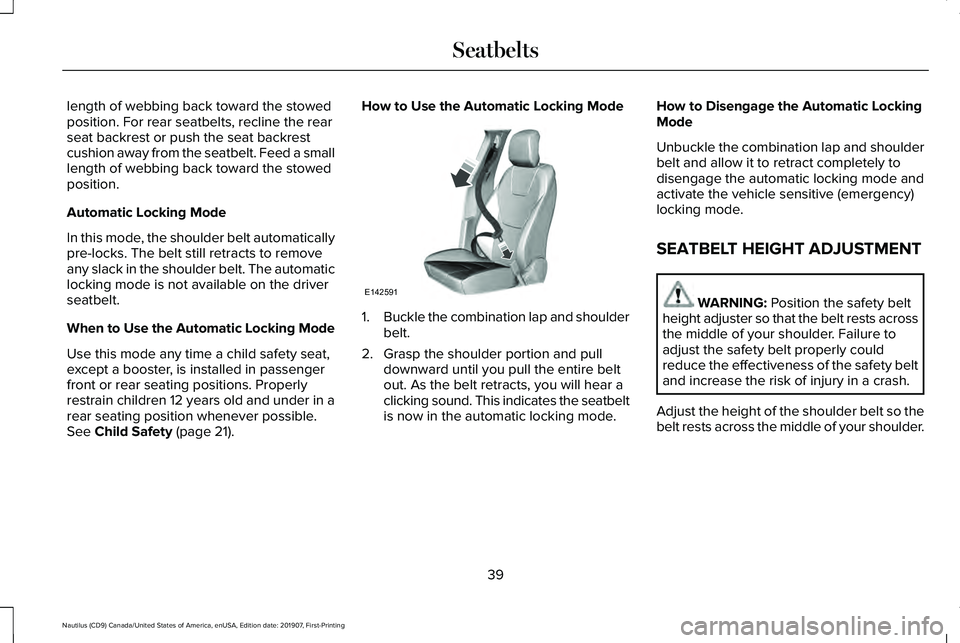 LINCOLN NAUTILUS 2020 Service Manual length of webbing back toward the stowed
position. For rear seatbelts, recline the rear
seat backrest or push the seat backrest
cushion away from the seatbelt. Feed a small
length of webbing back towa LINCOLN NAUTILUS 2020 Service Manual length of webbing back toward the stowed
position. For rear seatbelts, recline the rear
seat backrest or push the seat backrest
cushion away from the seatbelt. Feed a small
length of webbing back towa