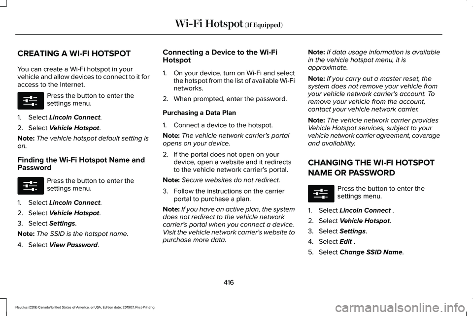 LINCOLN NAUTILUS 2020 Owners Manual CREATING A WI-FI HOTSPOT
You can create a Wi-Fi hotspot in your
vehicle and allow devices to connect to it for
access to the Internet.
Press the button to enter the
settings menu.
1. Select Lincoln Co LINCOLN NAUTILUS 2020 Owners Manual CREATING A WI-FI HOTSPOT
You can create a Wi-Fi hotspot in your
vehicle and allow devices to connect to it for
access to the Internet.
Press the button to enter the
settings menu.
1. Select Lincoln Co