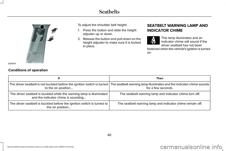 LINCOLN NAUTILUS 2020 Service Manual To adjust the shoulder belt height:
1. Press the button and slide the height
adjuster up or down.
2. Release the button and pull down on the
height adjuster to make sure it is locked
in place. SEATBEL LINCOLN NAUTILUS 2020 Service Manual To adjust the shoulder belt height:
1. Press the button and slide the height
adjuster up or down.
2. Release the button and pull down on the
height adjuster to make sure it is locked
in place. SEATBEL