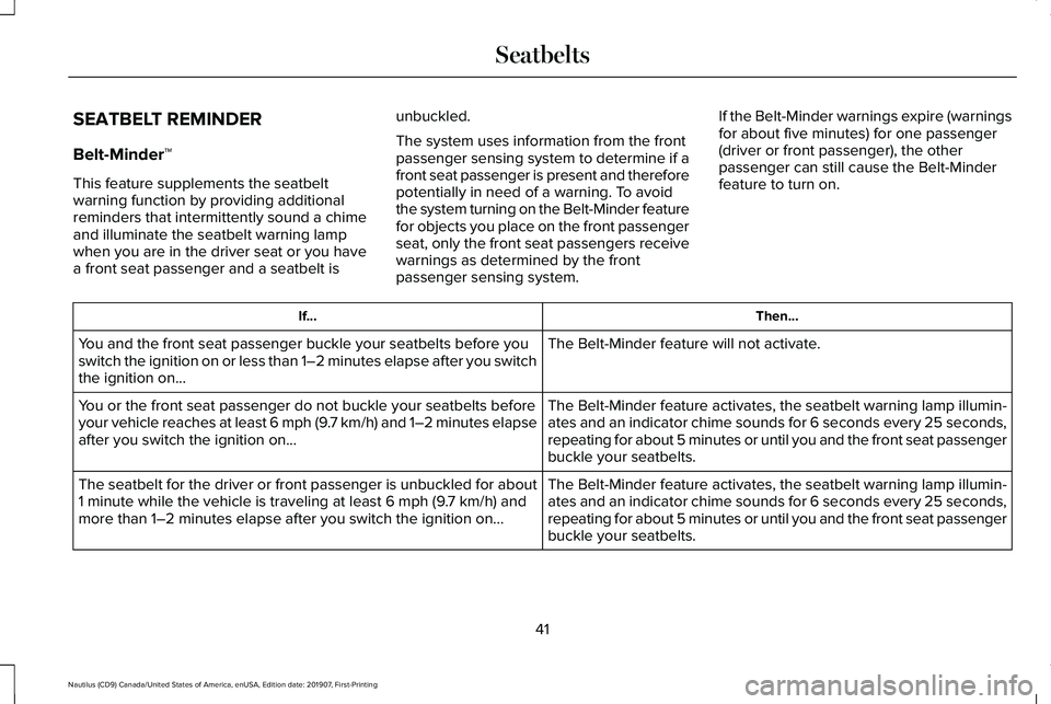 LINCOLN NAUTILUS 2020 Service Manual SEATBELT REMINDER
Belt-Minder™
This feature supplements the seatbelt
warning function by providing additional
reminders that intermittently sound a chime
and illuminate the seatbelt warning lamp
whe LINCOLN NAUTILUS 2020 Service Manual SEATBELT REMINDER
Belt-Minder™
This feature supplements the seatbelt
warning function by providing additional
reminders that intermittently sound a chime
and illuminate the seatbelt warning lamp
whe