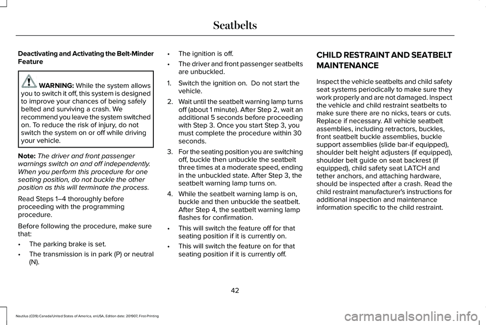 LINCOLN NAUTILUS 2020 Service Manual Deactivating and Activating the Belt-Minder
Feature
WARNING: While the system allows
you to switch it off, this system is designed
to improve your chances of being safely
belted and surviving a crash. LINCOLN NAUTILUS 2020 Service Manual Deactivating and Activating the Belt-Minder
Feature
WARNING: While the system allows
you to switch it off, this system is designed
to improve your chances of being safely
belted and surviving a crash.