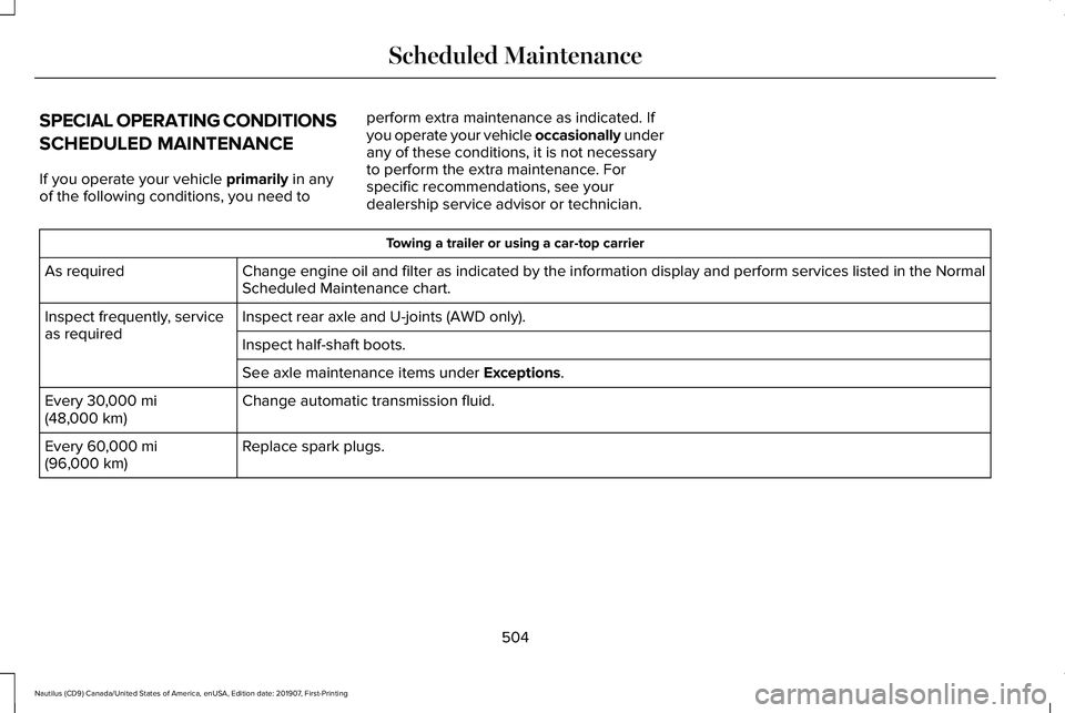 LINCOLN NAUTILUS 2020 Owners Manual SPECIAL OPERATING CONDITIONS
SCHEDULED MAINTENANCE
If you operate your vehicle primarily in any
of the following conditions, you need to perform extra maintenance as indicated. If
you operate your veh LINCOLN NAUTILUS 2020 Owners Manual SPECIAL OPERATING CONDITIONS
SCHEDULED MAINTENANCE
If you operate your vehicle primarily in any
of the following conditions, you need to perform extra maintenance as indicated. If
you operate your veh