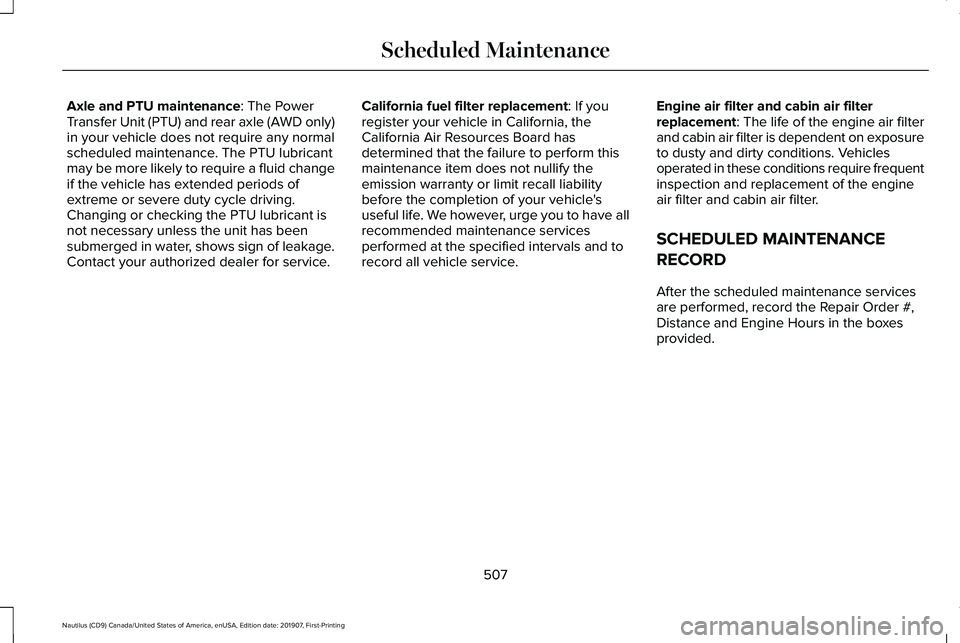 LINCOLN NAUTILUS 2020 Owners Manual Axle and PTU maintenance: The Power
Transfer Unit (PTU) and rear axle (AWD only)
in your vehicle does not require any normal
scheduled maintenance. The PTU lubricant
may be more likely to require a fl LINCOLN NAUTILUS 2020 Owners Manual Axle and PTU maintenance: The Power
Transfer Unit (PTU) and rear axle (AWD only)
in your vehicle does not require any normal
scheduled maintenance. The PTU lubricant
may be more likely to require a fl