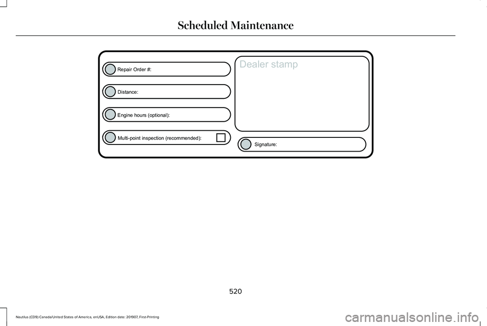 LINCOLN NAUTILUS 2020  Owners Manual 520
Nautilus (CD9) Canada/United States of America, enUSA, Edition date: 201907, First-Printing Scheduled MaintenanceE146852
Repair Order #:Distance:
Engine hours (optional): Multi-point inspection (r