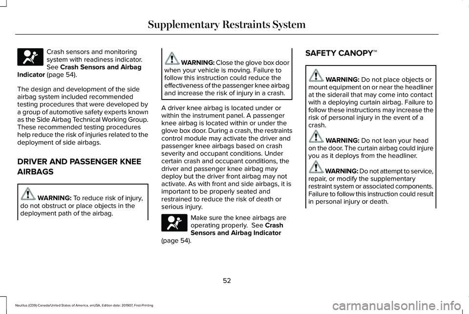 LINCOLN NAUTILUS 2020 Owners Manual Crash sensors and monitoring
system with readiness indicator.
See Crash Sensors and Airbag
Indicator (page 54).
The design and development of the side
airbag system included recommended
testing proced LINCOLN NAUTILUS 2020 Owners Manual Crash sensors and monitoring
system with readiness indicator.
See Crash Sensors and Airbag
Indicator (page 54).
The design and development of the side
airbag system included recommended
testing proced