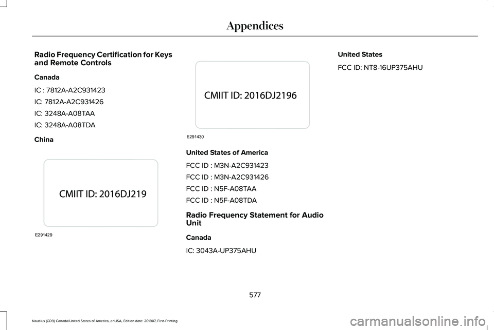 LINCOLN NAUTILUS 2020  Owners Manual Radio Frequency Certification for Keys
and Remote Controls
Canada
IC : 7812A-A2C931423
IC: 7812A-A2C931426
IC: 3248A-A08TAA
IC: 3248A-A08TDA
China
United States of America
FCC ID : M3N-A2C931423
FCC I