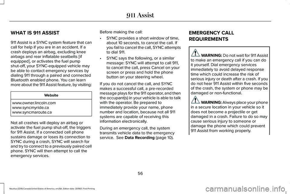 LINCOLN NAUTILUS 2020 Owners Manual WHAT IS 911 ASSIST
911 Assist is a SYNC system feature that can
call for help if you are in an accident. If a
crash deploys an airbag, excluding knee
airbags and rear inflatable seatbelts [if
equipped LINCOLN NAUTILUS 2020 Owners Manual WHAT IS 911 ASSIST
911 Assist is a SYNC system feature that can
call for help if you are in an accident. If a
crash deploys an airbag, excluding knee
airbags and rear inflatable seatbelts [if
equipped