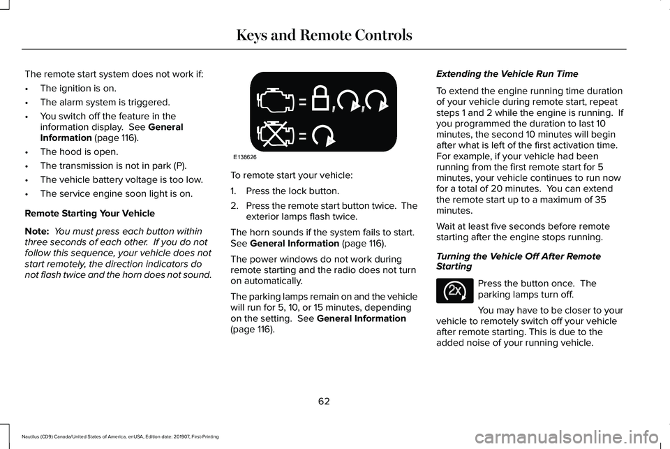 LINCOLN NAUTILUS 2020 Repair Manual The remote start system does not work if:
•
The ignition is on.
• The alarm system is triggered.
• You switch off the feature in the
information display. See General
Information (page 116).
• LINCOLN NAUTILUS 2020 Repair Manual The remote start system does not work if:
•
The ignition is on.
• The alarm system is triggered.
• You switch off the feature in the
information display. See General
Information (page 116).
•