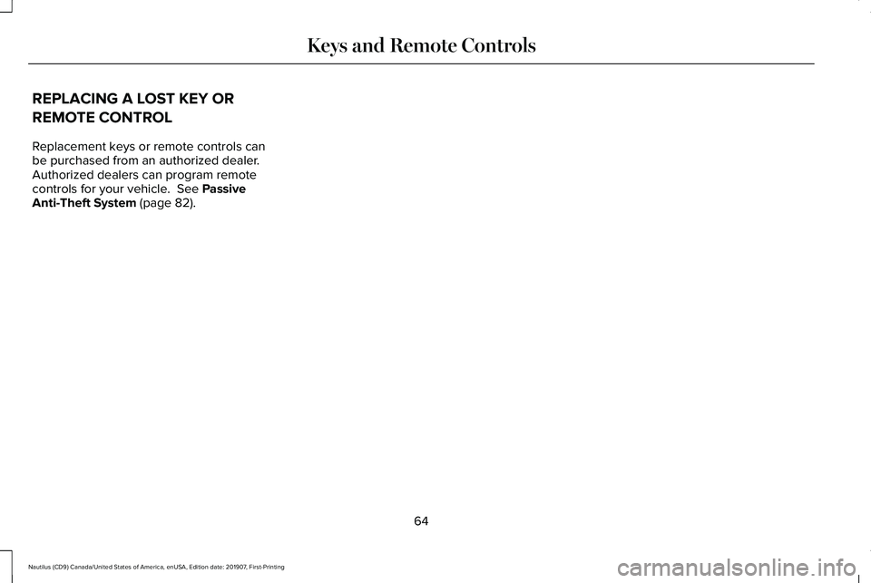 LINCOLN NAUTILUS 2020 Repair Manual REPLACING A LOST KEY OR
REMOTE CONTROL
Replacement keys or remote controls can
be purchased from an authorized dealer.
Authorized dealers can program remote
controls for your vehicle. See Passive
Ant LINCOLN NAUTILUS 2020 Repair Manual REPLACING A LOST KEY OR
REMOTE CONTROL
Replacement keys or remote controls can
be purchased from an authorized dealer.
Authorized dealers can program remote
controls for your vehicle. See Passive
Ant