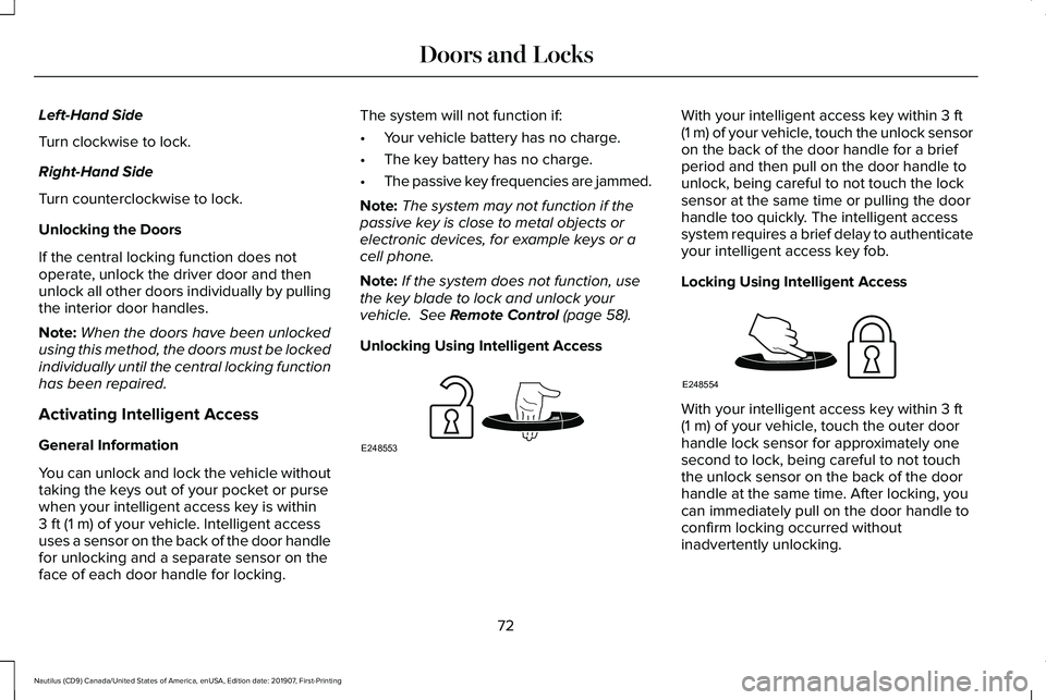 LINCOLN NAUTILUS 2020 User Guide Left-Hand Side
Turn clockwise to lock.
Right-Hand Side
Turn counterclockwise to lock.
Unlocking the Doors
If the central locking function does not
operate, unlock the driver door and then
unlock all o LINCOLN NAUTILUS 2020 User Guide Left-Hand Side
Turn clockwise to lock.
Right-Hand Side
Turn counterclockwise to lock.
Unlocking the Doors
If the central locking function does not
operate, unlock the driver door and then
unlock all o