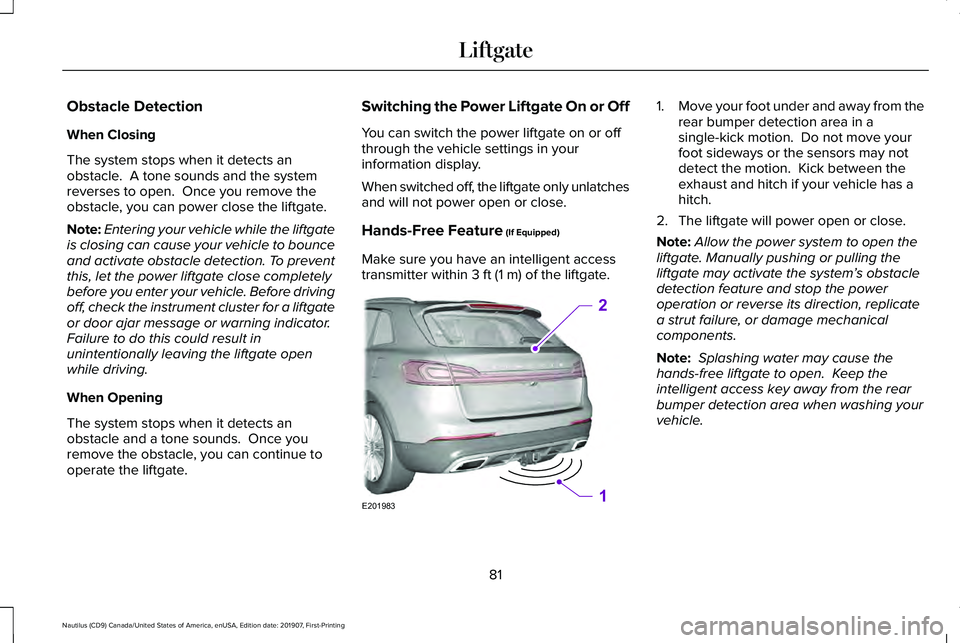 LINCOLN NAUTILUS 2020 Owners Manual Obstacle Detection
When Closing
The system stops when it detects an
obstacle.  A tone sounds and the system
reverses to open.  Once you remove the
obstacle, you can power close the liftgate.
Note:
Ent