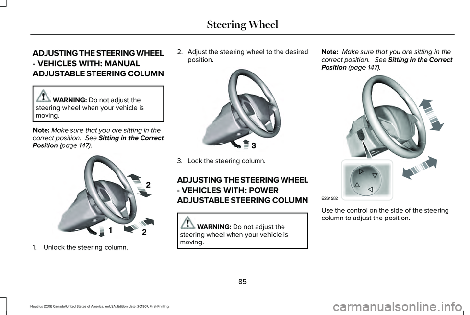 LINCOLN NAUTILUS 2020 User Guide ADJUSTING THE STEERING WHEEL
- VEHICLES WITH: MANUAL
ADJUSTABLE STEERING COLUMN
WARNING: Do not adjust the
steering wheel when your vehicle is
moving.
Note: Make sure that you are sitting in the
corre LINCOLN NAUTILUS 2020 User Guide ADJUSTING THE STEERING WHEEL
- VEHICLES WITH: MANUAL
ADJUSTABLE STEERING COLUMN
WARNING: Do not adjust the
steering wheel when your vehicle is
moving.
Note: Make sure that you are sitting in the
corre
