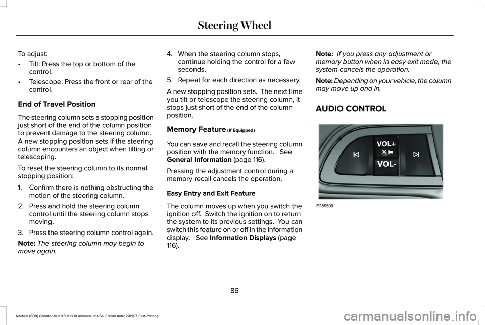 LINCOLN NAUTILUS 2020 Owners Manual To adjust:
•
Tilt: Press the top or bottom of the
control.
• Telescope: Press the front or rear of the
control.
End of Travel Position
The steering column sets a stopping position
just short of th LINCOLN NAUTILUS 2020 Owners Manual To adjust:
•
Tilt: Press the top or bottom of the
control.
• Telescope: Press the front or rear of the
control.
End of Travel Position
The steering column sets a stopping position
just short of th