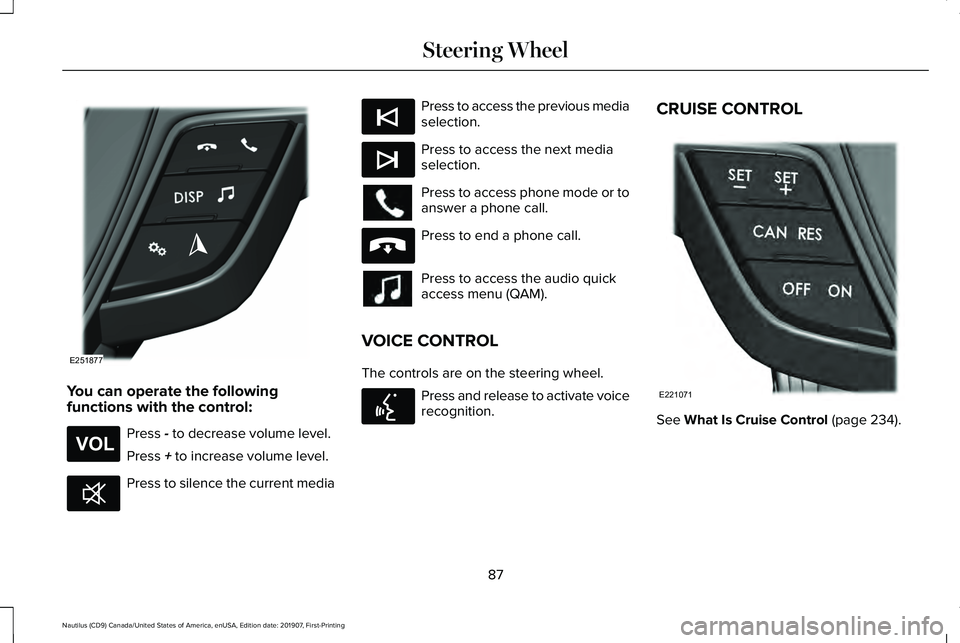 LINCOLN NAUTILUS 2020 Owners Manual You can operate the following
functions with the control:
Press - to decrease volume level.
Press
+ to increase volume level. Press to silence the current media Press to access the previous media
sel LINCOLN NAUTILUS 2020 Owners Manual You can operate the following
functions with the control:
Press - to decrease volume level.
Press
+ to increase volume level. Press to silence the current media Press to access the previous media
sel