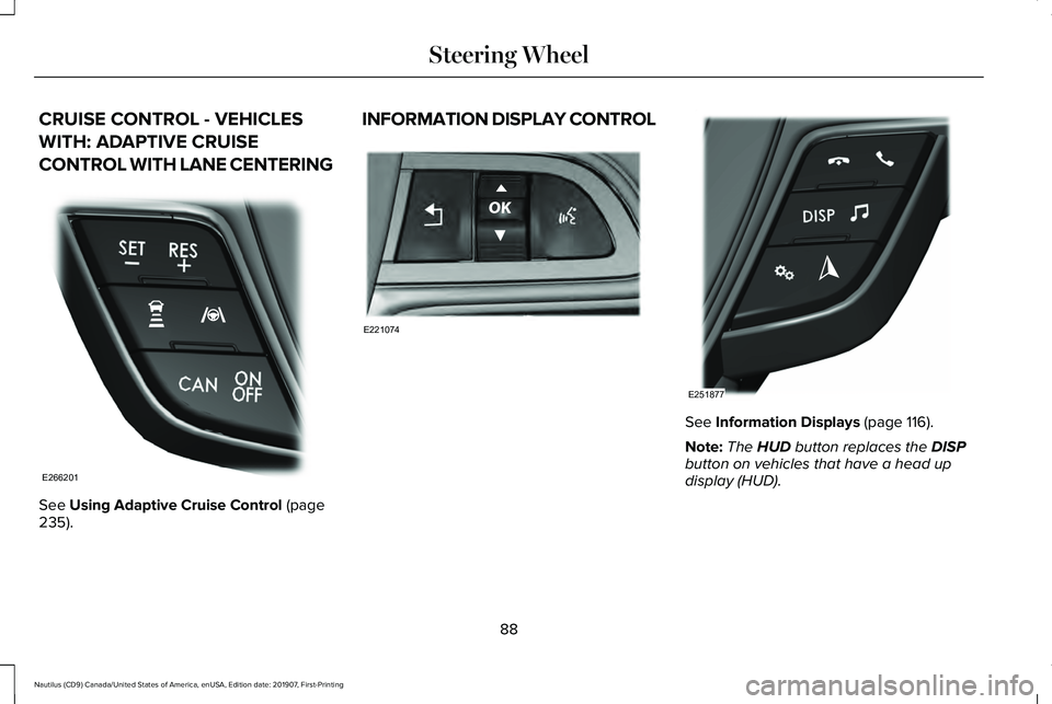 LINCOLN NAUTILUS 2020 Owners Manual CRUISE CONTROL - VEHICLES
WITH: ADAPTIVE CRUISE
CONTROL WITH LANE CENTERING
See Using Adaptive Cruise Control (page
235). INFORMATION DISPLAY CONTROL
See
Information Displays (page 116).
Note: The
H LINCOLN NAUTILUS 2020 Owners Manual CRUISE CONTROL - VEHICLES
WITH: ADAPTIVE CRUISE
CONTROL WITH LANE CENTERING
See Using Adaptive Cruise Control (page
235). INFORMATION DISPLAY CONTROL
See
Information Displays (page 116).
Note: The
H