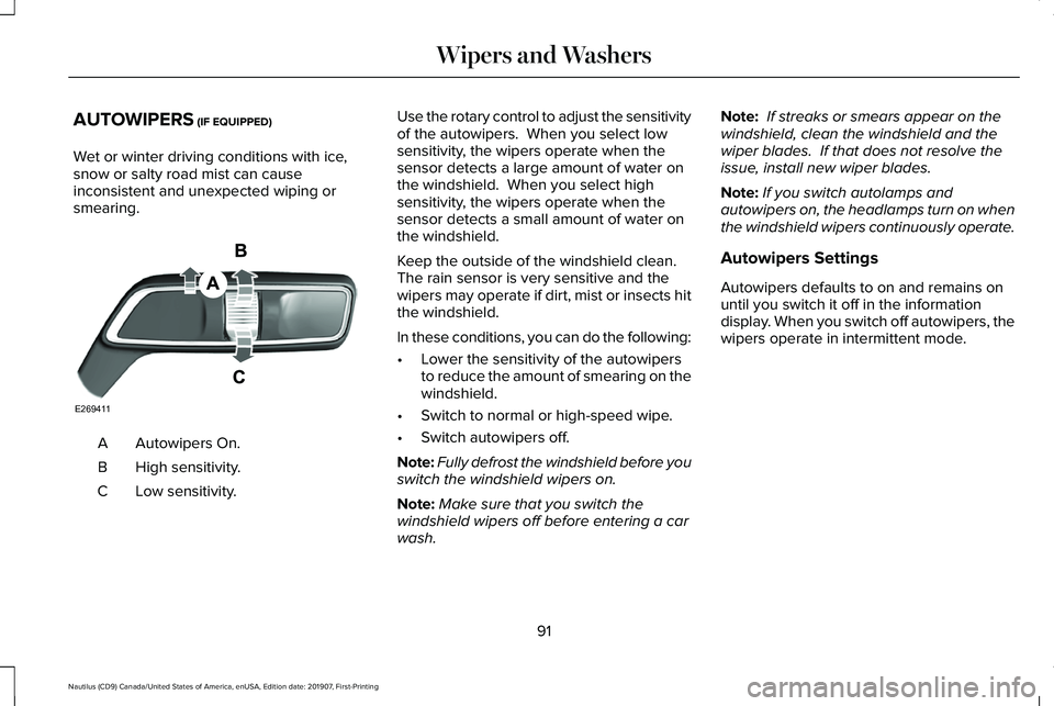 LINCOLN NAUTILUS 2020 Owners Manual AUTOWIPERS (IF EQUIPPED)
Wet or winter driving conditions with ice,
snow or salty road mist can cause
inconsistent and unexpected wiping or
smearing. Autowipers On.
A
High sensitivity.
B
Low sensitivi LINCOLN NAUTILUS 2020 Owners Manual AUTOWIPERS (IF EQUIPPED)
Wet or winter driving conditions with ice,
snow or salty road mist can cause
inconsistent and unexpected wiping or
smearing. Autowipers On.
A
High sensitivity.
B
Low sensitivi