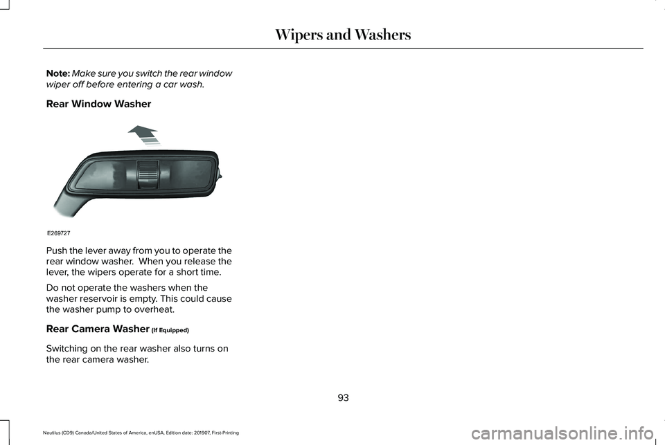 LINCOLN NAUTILUS 2020 Owners Manual Note:
Make sure you switch the rear window
wiper off before entering a car wash.
Rear Window Washer Push the lever away from you to operate the
rear window washer. When you release the
lever, the wip LINCOLN NAUTILUS 2020 Owners Manual Note:
Make sure you switch the rear window
wiper off before entering a car wash.
Rear Window Washer Push the lever away from you to operate the
rear window washer. When you release the
lever, the wip