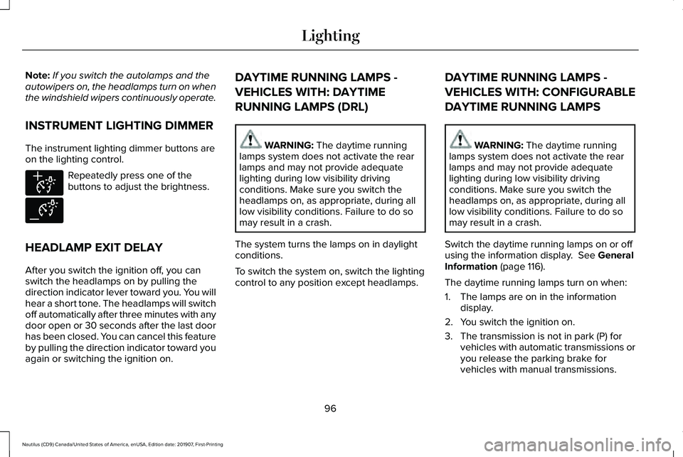 LINCOLN NAUTILUS 2020 Owners Manual Note:
If you switch the autolamps and the
autowipers on, the headlamps turn on when
the windshield wipers continuously operate.
INSTRUMENT LIGHTING DIMMER
The instrument lighting dimmer buttons are
on LINCOLN NAUTILUS 2020 Owners Manual Note:
If you switch the autolamps and the
autowipers on, the headlamps turn on when
the windshield wipers continuously operate.
INSTRUMENT LIGHTING DIMMER
The instrument lighting dimmer buttons are
on