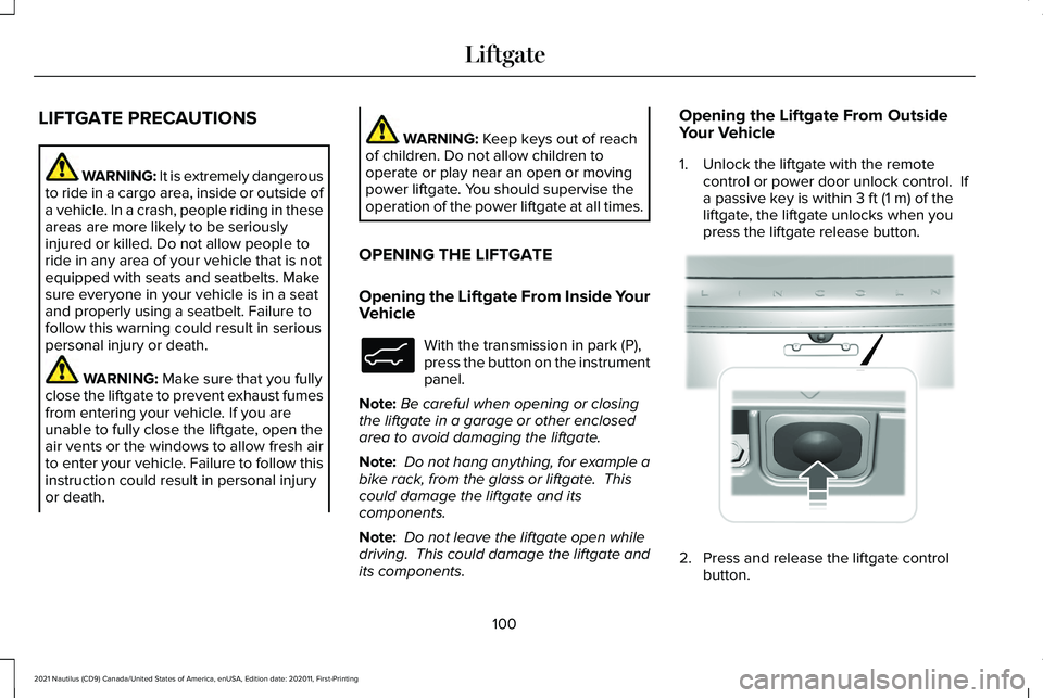 LINCOLN NAUTILUS 2021 Owners Manual LIFTGATE PRECAUTIONS
WARNING: It is extremely dangerous
to ride in a cargo area, inside or outside of
a vehicle. In a crash, people riding in these
areas are more likely to be seriously
injured or kil LINCOLN NAUTILUS 2021 Owners Manual LIFTGATE PRECAUTIONS
WARNING: It is extremely dangerous
to ride in a cargo area, inside or outside of
a vehicle. In a crash, people riding in these
areas are more likely to be seriously
injured or kil