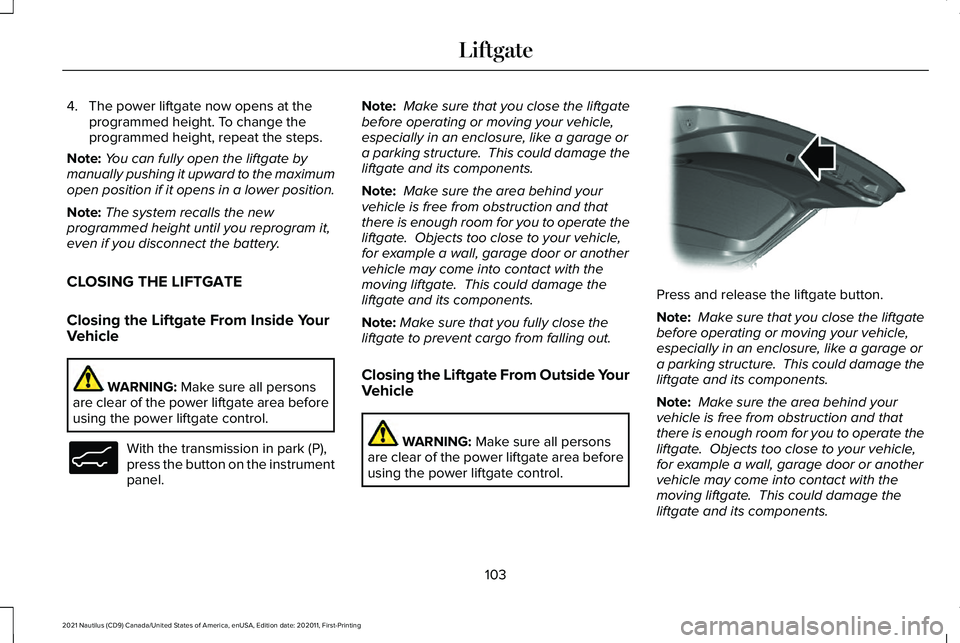 LINCOLN NAUTILUS 2021 Owners Manual 4. The power liftgate now opens at the
programmed height. To change the
programmed height, repeat the steps.
Note: You can fully open the liftgate by
manually pushing it upward to the maximum
open pos LINCOLN NAUTILUS 2021 Owners Manual 4. The power liftgate now opens at the
programmed height. To change the
programmed height, repeat the steps.
Note: You can fully open the liftgate by
manually pushing it upward to the maximum
open pos