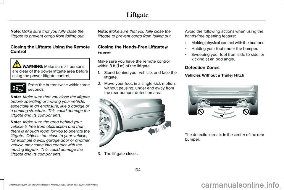 LINCOLN NAUTILUS 2021 Owners Manual Note:
Make sure that you fully close the
liftgate to prevent cargo from falling out.
Closing the Liftgate Using the Remote
Control WARNING: Make sure all persons
are clear of the power liftgate area b LINCOLN NAUTILUS 2021 Owners Manual Note:
Make sure that you fully close the
liftgate to prevent cargo from falling out.
Closing the Liftgate Using the Remote
Control WARNING: Make sure all persons
are clear of the power liftgate area b