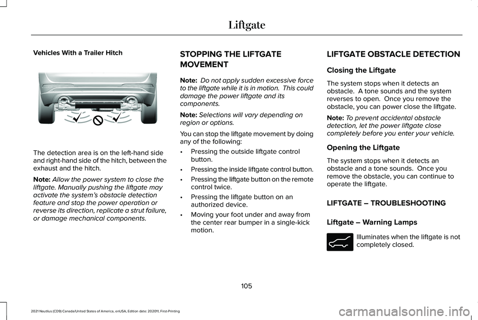 LINCOLN NAUTILUS 2021 Owners Manual Vehicles With a Trailer Hitch
The detection area is on the left-hand side
and right-hand side of the hitch, between the
exhaust and the hitch.
Note:
Allow the power system to close the
liftgate. Manua LINCOLN NAUTILUS 2021 Owners Manual Vehicles With a Trailer Hitch
The detection area is on the left-hand side
and right-hand side of the hitch, between the
exhaust and the hitch.
Note:
Allow the power system to close the
liftgate. Manua