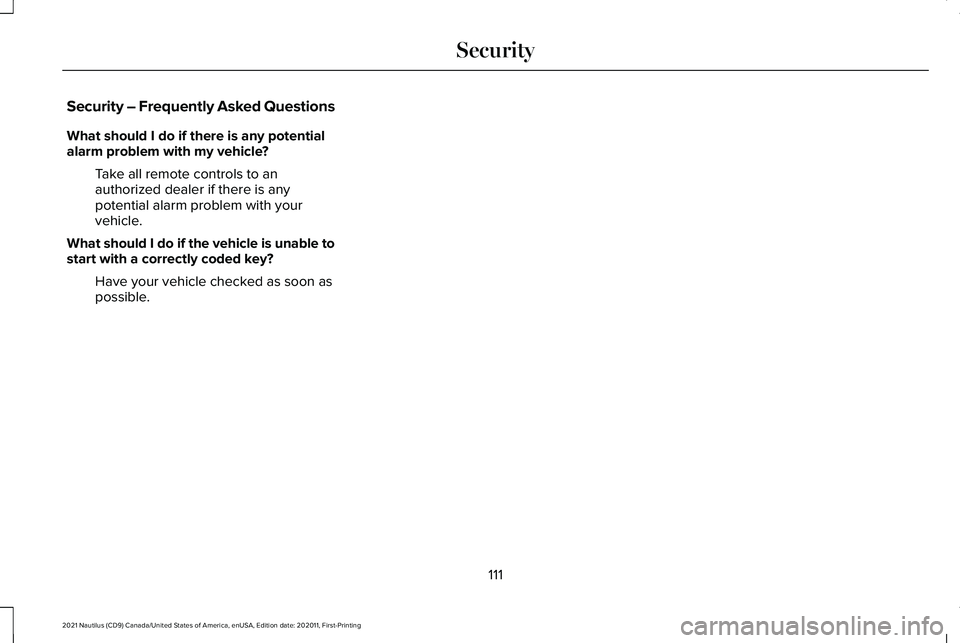 LINCOLN NAUTILUS 2021 Owners Manual Security – Frequently Asked Questions
What should I do if there is any potential
alarm problem with my vehicle?
Take all remote controls to an
authorized dealer if there is any
potential alarm probl LINCOLN NAUTILUS 2021 Owners Manual Security – Frequently Asked Questions
What should I do if there is any potential
alarm problem with my vehicle?
Take all remote controls to an
authorized dealer if there is any
potential alarm probl