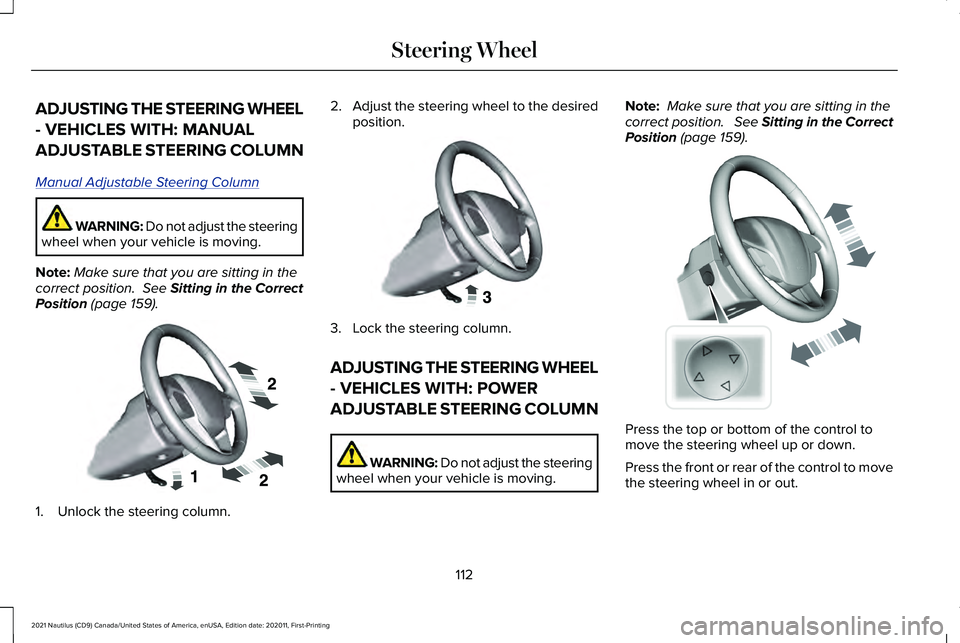 LINCOLN NAUTILUS 2021 Owners Manual ADJUSTING THE STEERING WHEEL
- VEHICLES WITH: MANUAL
ADJUSTABLE STEERING COLUMN
Manual Adjustable S
teering Column
WARNING: Do not adjust the steering
wheel when your vehicle is moving.
Note: Make sur LINCOLN NAUTILUS 2021 Owners Manual ADJUSTING THE STEERING WHEEL
- VEHICLES WITH: MANUAL
ADJUSTABLE STEERING COLUMN
Manual Adjustable S
teering Column
WARNING: Do not adjust the steering
wheel when your vehicle is moving.
Note: Make sur