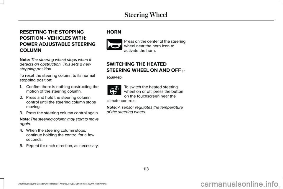 LINCOLN NAUTILUS 2021 User Guide RESETTING THE STOPPING
POSITION - VEHICLES WITH:
POWER ADJUSTABLE STEERING
COLUMN
Note:
The steering wheel stops when it
detects an obstruction. This sets a new
stopping position.
To reset the steerin LINCOLN NAUTILUS 2021 User Guide RESETTING THE STOPPING
POSITION - VEHICLES WITH:
POWER ADJUSTABLE STEERING
COLUMN
Note:
The steering wheel stops when it
detects an obstruction. This sets a new
stopping position.
To reset the steerin