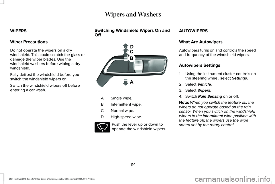 LINCOLN NAUTILUS 2021  Owners Manual WIPERS
Wiper Precautions
Do not operate the wipers on a dry
windshield. This could scratch the glass or
damage the wiper blades. Use the
windshield washers before wiping a dry
windshield.
Fully defros