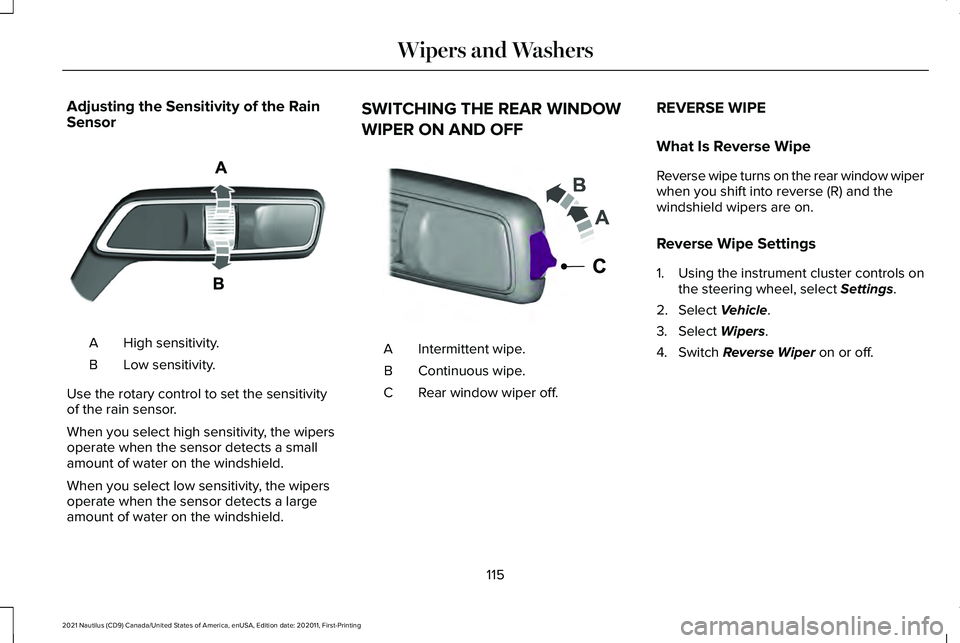 LINCOLN NAUTILUS 2021 User Guide Adjusting the Sensitivity of the Rain
Sensor
High sensitivity.
A
Low sensitivity.
B
Use the rotary control to set the sensitivity
of the rain sensor.
When you select high sensitivity, the wipers
opera LINCOLN NAUTILUS 2021 User Guide Adjusting the Sensitivity of the Rain
Sensor
High sensitivity.
A
Low sensitivity.
B
Use the rotary control to set the sensitivity
of the rain sensor.
When you select high sensitivity, the wipers
opera