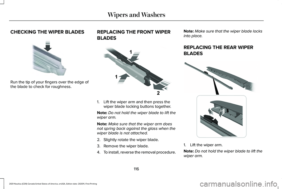 LINCOLN NAUTILUS 2021  Owners Manual CHECKING THE WIPER BLADES
Run the tip of your fingers over the edge of
the blade to check for roughness.
REPLACING THE FRONT WIPER
BLADES 1. Lift the wiper arm and then press the
wiper blade locking b
