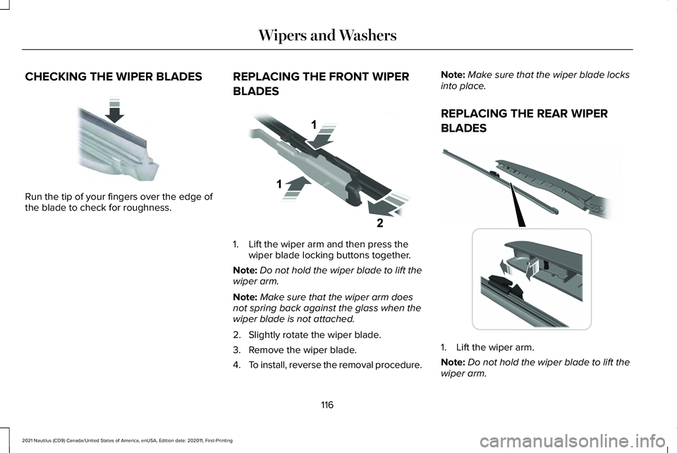 LINCOLN NAUTILUS 2021 Owners Manual CHECKING THE WIPER BLADES
Run the tip of your fingers over the edge of
the blade to check for roughness.
REPLACING THE FRONT WIPER
BLADES 1. Lift the wiper arm and then press the
wiper blade locking b LINCOLN NAUTILUS 2021 Owners Manual CHECKING THE WIPER BLADES
Run the tip of your fingers over the edge of
the blade to check for roughness.
REPLACING THE FRONT WIPER
BLADES 1. Lift the wiper arm and then press the
wiper blade locking b