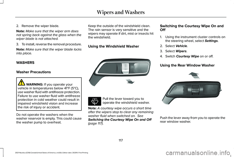 LINCOLN NAUTILUS 2021 User Guide 2. Remove the wiper blade.
Note:
Make sure that the wiper arm does
not spring back against the glass when the
wiper blade is not attached.
3. To install, reverse the removal procedure.
Note: Make sure LINCOLN NAUTILUS 2021 User Guide 2. Remove the wiper blade.
Note:
Make sure that the wiper arm does
not spring back against the glass when the
wiper blade is not attached.
3. To install, reverse the removal procedure.
Note: Make sure