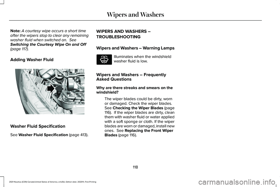 LINCOLN NAUTILUS 2021  Owners Manual Note:
A courtesy wipe occurs a short time
after the wipers stop to clear any remaining
washer fluid when switched on.  See
Switching the Courtesy Wipe On and Off
(page 
117).
Adding Washer Fluid Washe