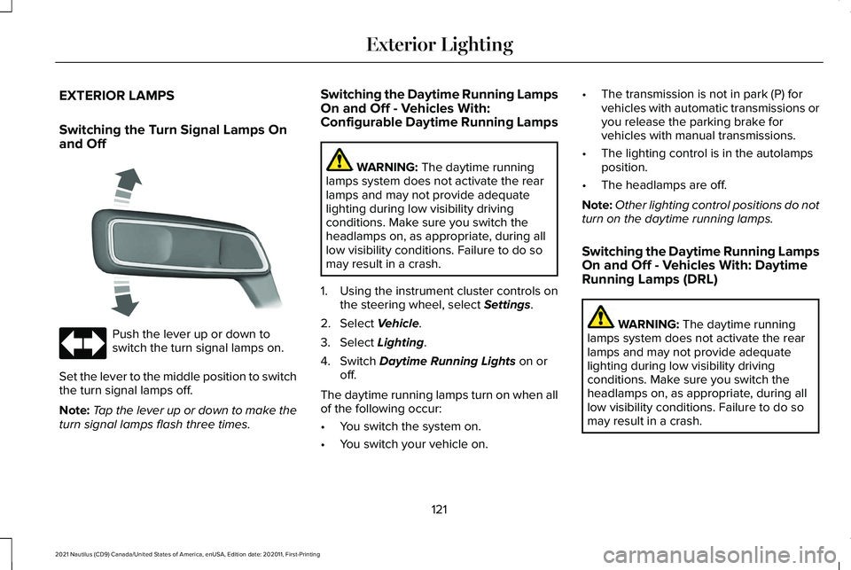 LINCOLN NAUTILUS 2021 Owners Manual EXTERIOR LAMPS
Switching the Turn Signal Lamps On
and Off
Push the lever up or down to
switch the turn signal lamps on.
Set the lever to the middle position to switch
the turn signal lamps off.
Note: LINCOLN NAUTILUS 2021 Owners Manual EXTERIOR LAMPS
Switching the Turn Signal Lamps On
and Off
Push the lever up or down to
switch the turn signal lamps on.
Set the lever to the middle position to switch
the turn signal lamps off.
Note: