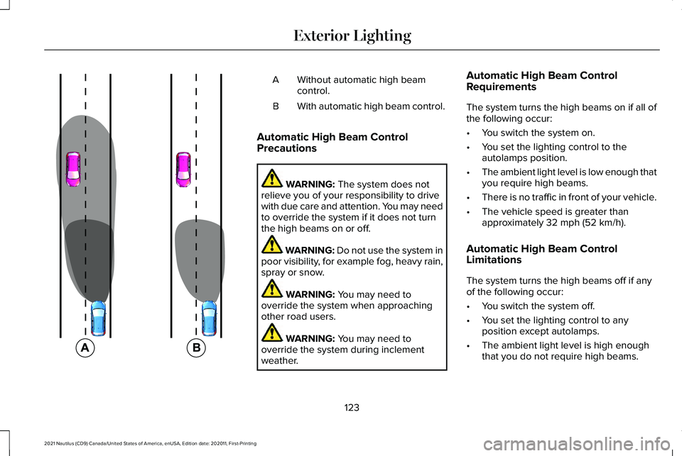 LINCOLN NAUTILUS 2021 User Guide Without automatic high beam
control.
A
With automatic high beam control.
B
Automatic High Beam Control
Precautions WARNING: The system does not
relieve you of your responsibility to drive
with due car LINCOLN NAUTILUS 2021 User Guide Without automatic high beam
control.
A
With automatic high beam control.
B
Automatic High Beam Control
Precautions WARNING: The system does not
relieve you of your responsibility to drive
with due car