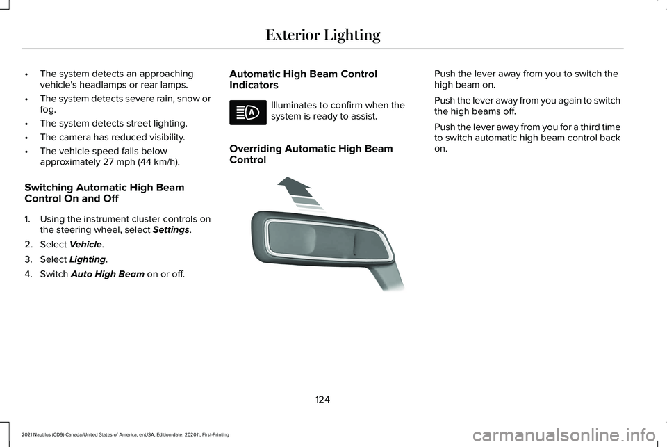 LINCOLN NAUTILUS 2021 Owners Manual •
The system detects an approaching
vehicle's headlamps or rear lamps.
• The system detects severe rain, snow or
fog.
• The system detects street lighting.
• The camera has reduced visibil LINCOLN NAUTILUS 2021 Owners Manual •
The system detects an approaching
vehicle's headlamps or rear lamps.
• The system detects severe rain, snow or
fog.
• The system detects street lighting.
• The camera has reduced visibil
