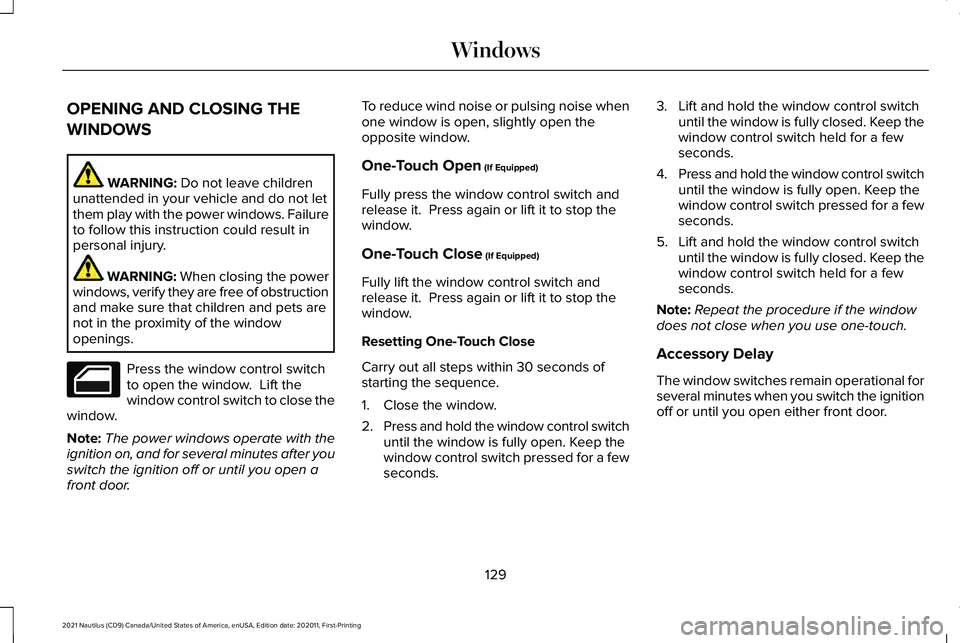 LINCOLN NAUTILUS 2021 Owners Manual OPENING AND CLOSING THE
WINDOWS
WARNING: Do not leave children
unattended in your vehicle and do not let
them play with the power windows. Failure
to follow this instruction could result in
personal i LINCOLN NAUTILUS 2021 Owners Manual OPENING AND CLOSING THE
WINDOWS
WARNING: Do not leave children
unattended in your vehicle and do not let
them play with the power windows. Failure
to follow this instruction could result in
personal i
