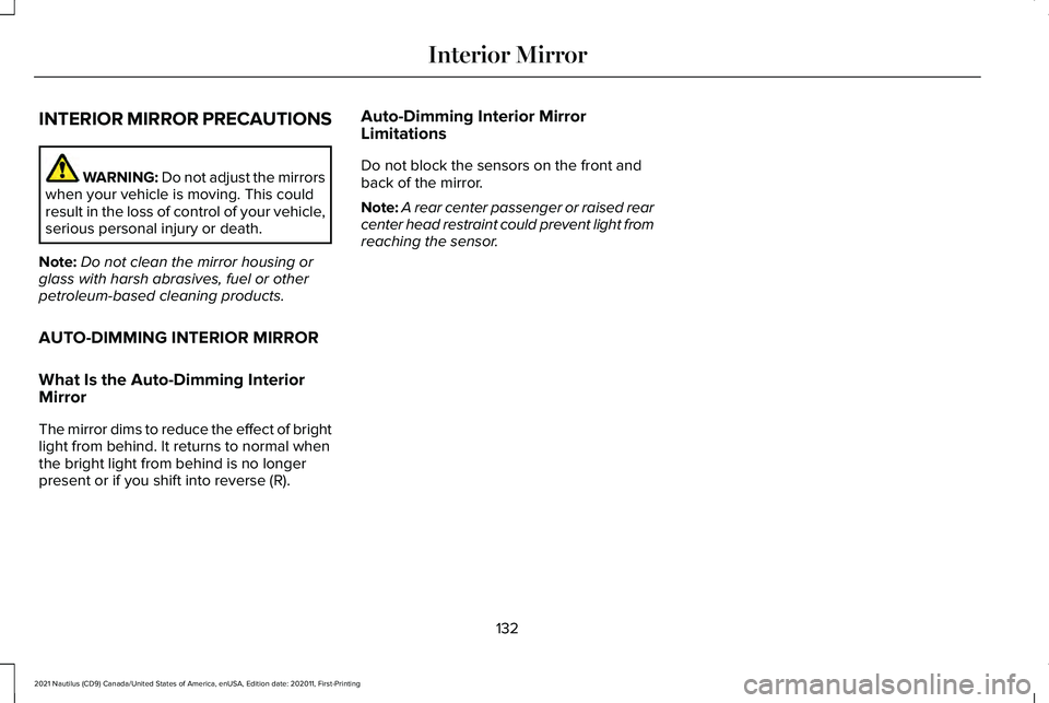 LINCOLN NAUTILUS 2021 Owners Manual INTERIOR MIRROR PRECAUTIONS
WARNING: Do not adjust the mirrors
when your vehicle is moving. This could
result in the loss of control of your vehicle,
serious personal injury or death.
Note: Do not cle LINCOLN NAUTILUS 2021 Owners Manual INTERIOR MIRROR PRECAUTIONS
WARNING: Do not adjust the mirrors
when your vehicle is moving. This could
result in the loss of control of your vehicle,
serious personal injury or death.
Note: Do not cle
