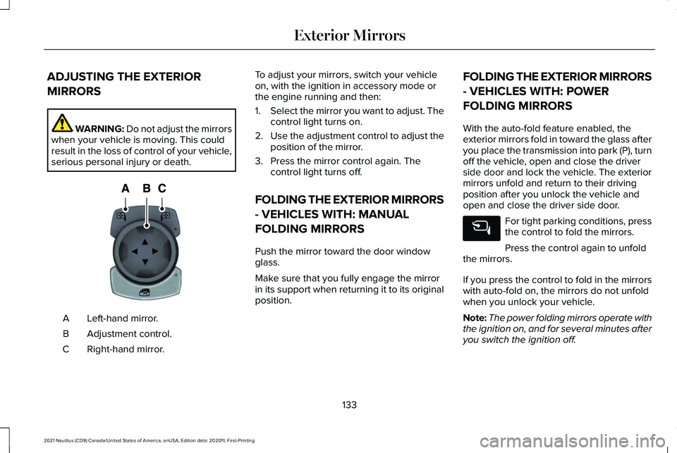 LINCOLN NAUTILUS 2021 Owners Manual ADJUSTING THE EXTERIOR
MIRRORS
WARNING: Do not adjust the mirrors
when your vehicle is moving. This could
result in the loss of control of your vehicle,
serious personal injury or death. Left-hand mir LINCOLN NAUTILUS 2021 Owners Manual ADJUSTING THE EXTERIOR
MIRRORS
WARNING: Do not adjust the mirrors
when your vehicle is moving. This could
result in the loss of control of your vehicle,
serious personal injury or death. Left-hand mir