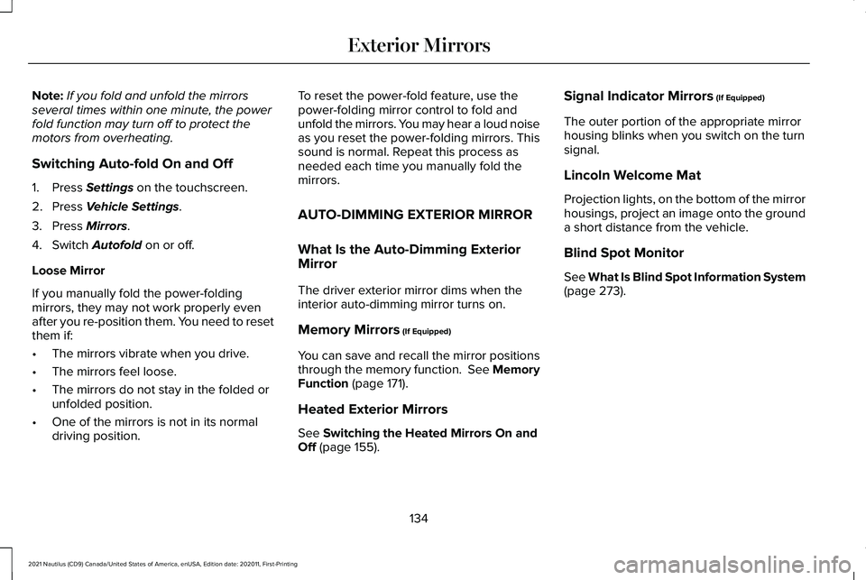 LINCOLN NAUTILUS 2021 Owners Manual Note:
If you fold and unfold the mirrors
several times within one minute, the power
fold function may turn off to protect the
motors from overheating.
Switching Auto-fold On and Off
1. Press Settings LINCOLN NAUTILUS 2021 Owners Manual Note:
If you fold and unfold the mirrors
several times within one minute, the power
fold function may turn off to protect the
motors from overheating.
Switching Auto-fold On and Off
1. Press Settings