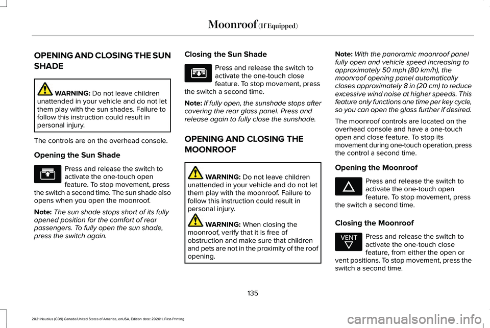 LINCOLN NAUTILUS 2021 Owners Manual OPENING AND CLOSING THE SUN
SHADE
WARNING: Do not leave children
unattended in your vehicle and do not let
them play with the sun shades. Failure to
follow this instruction could result in
personal in LINCOLN NAUTILUS 2021 Owners Manual OPENING AND CLOSING THE SUN
SHADE
WARNING: Do not leave children
unattended in your vehicle and do not let
them play with the sun shades. Failure to
follow this instruction could result in
personal in